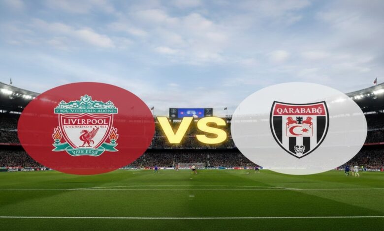تابع ليفربول وقره باغ مباشرة.. القناة الرسمية وتطبيق البث لمباراة دوري أبطال أوروبا