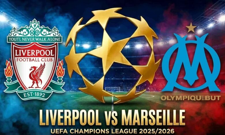 موعد مباراة ليفربول ضد مارسيليا 2026 في دوري الأبطال والقنوات الناقلة
