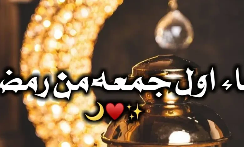 أفضل أدعية أول جمعة في رمضان لطلب المغفرة والرزق والبركة في يوم مبارك