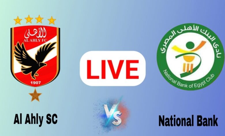 Al Ahly vs Bank El Ahly.. تابع الآن مباراة الأهلي ضد البنك الأهلي مجانًا وبدقة HD على قناة مفتوحة