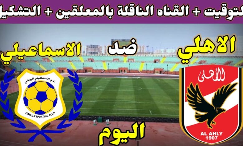 قمة جماهيرية منتظرة.. موعد مباراة الأهلي والإسماعيلي والقنوات الناقلة