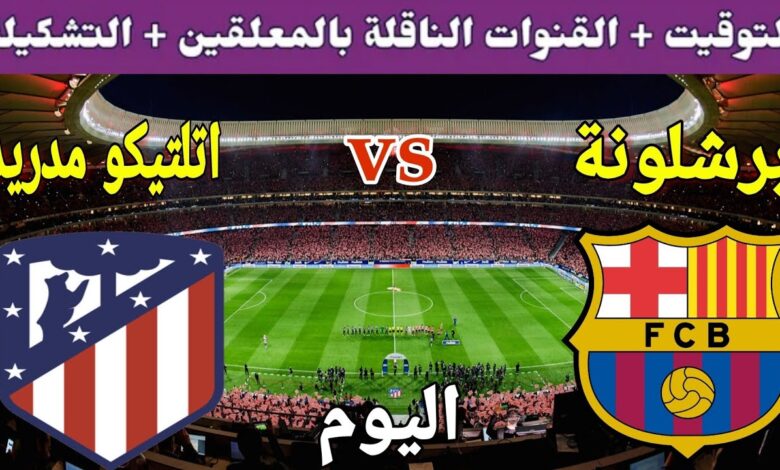 أجواء الإثارة تشتعل.. موعد مباراة برشلونة وأتلتيكو مدريد والقنوات المخصصة لنقل المباراة