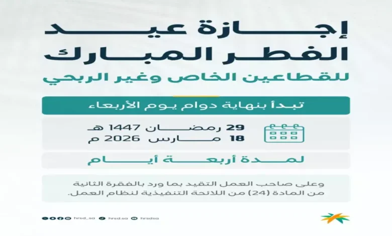عاجل: السعودية تحدد مدة إجازة عيد الفطر بـ22 يوماً ولا تمديد