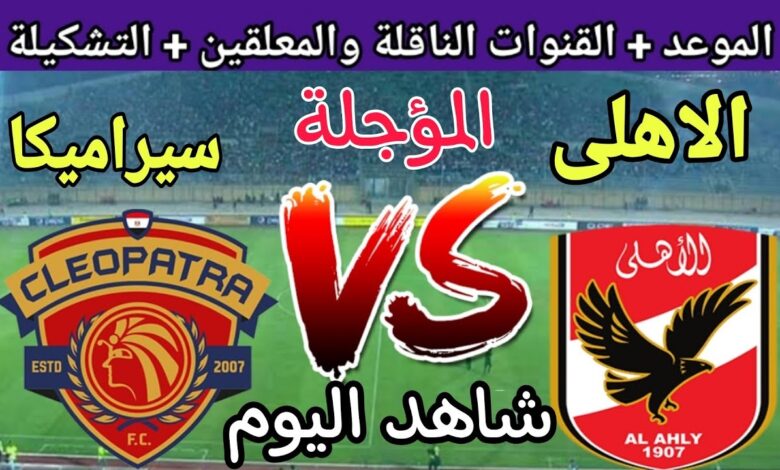 تغيير مفاجئ في جدول الدوري.. موعد مباراة الأهلي وسيراميكا كليوباترا يُعدل في مرحلة التتويج