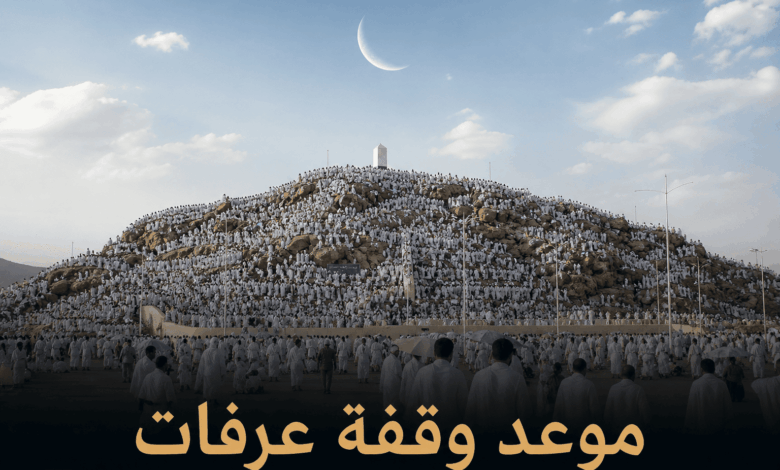 الأيام المباركة تقترب.. موعد وقفة عرفات 2026 وإجازة عيد الأضحى في مصر والسعودية بالتفصيل